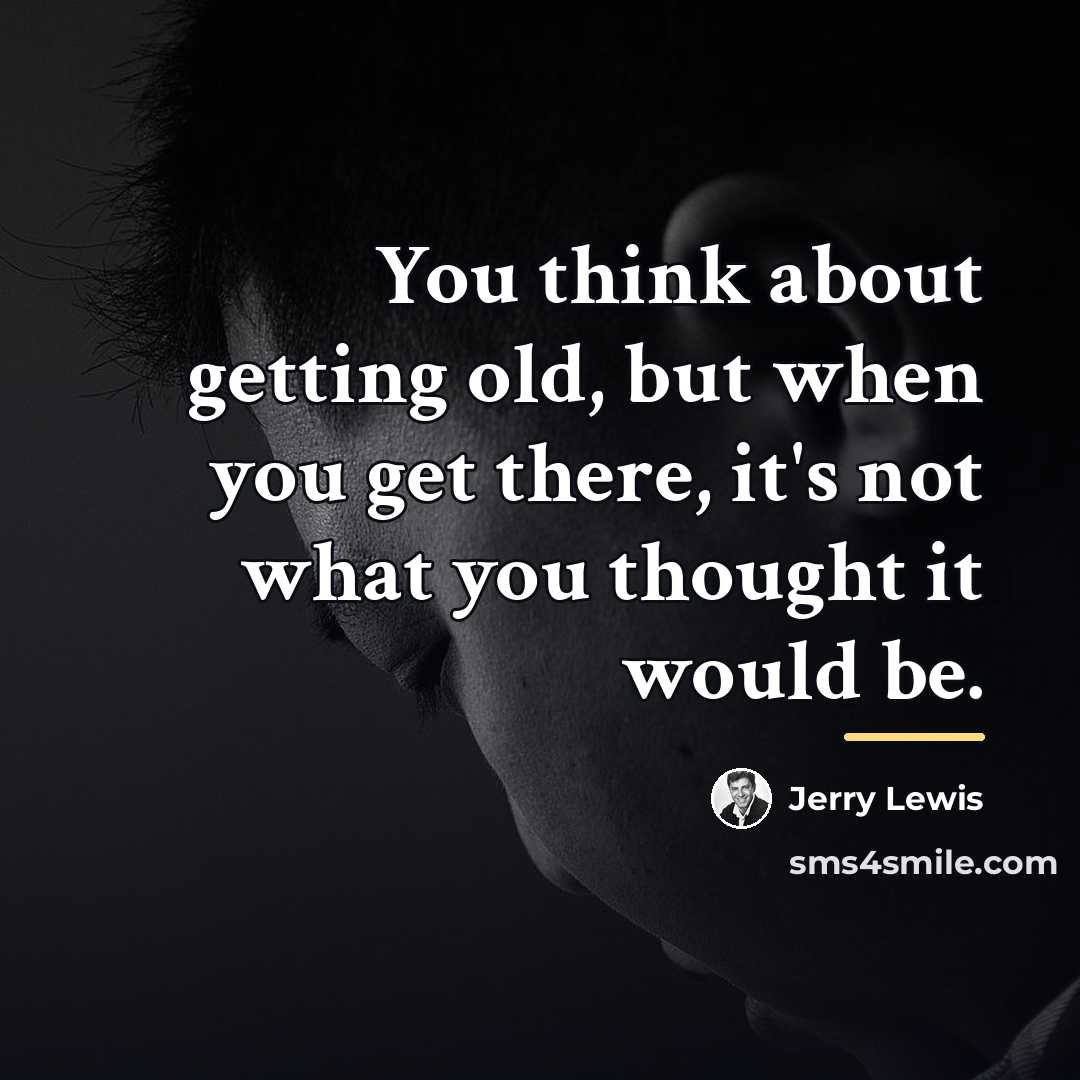 “You think about getting old, but when you get there,…” quote by Jerry Lewis