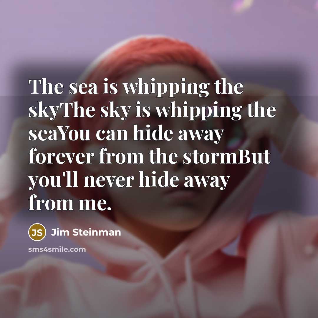 “The sea is whipping the skyThe sky is whipping the…” quote by Jim Steinman