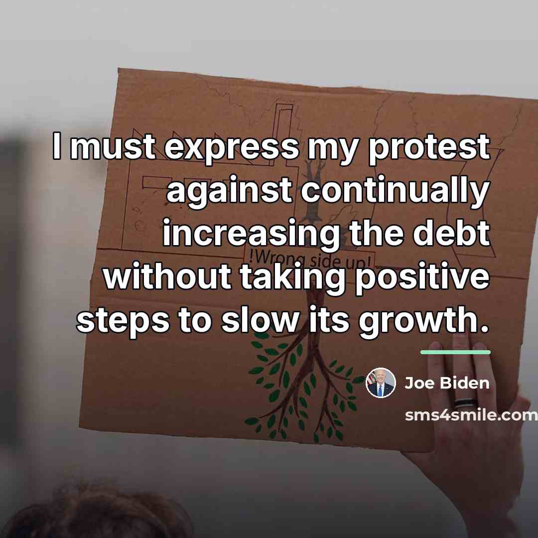 “I must express my protest against continually increasing the debt…” quote by Joe Biden