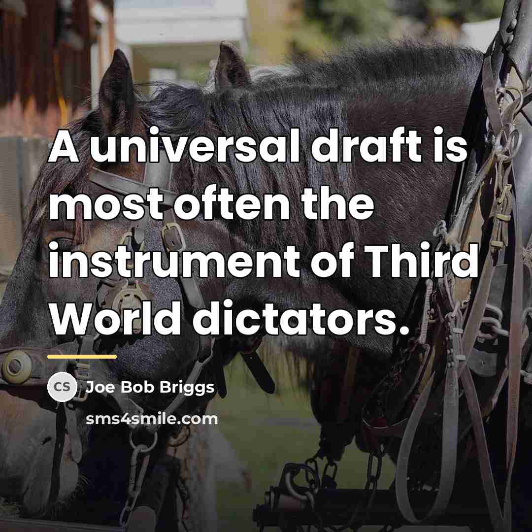 “A universal draft is most often the instrument of Third…” quote by Joe Bob Briggs