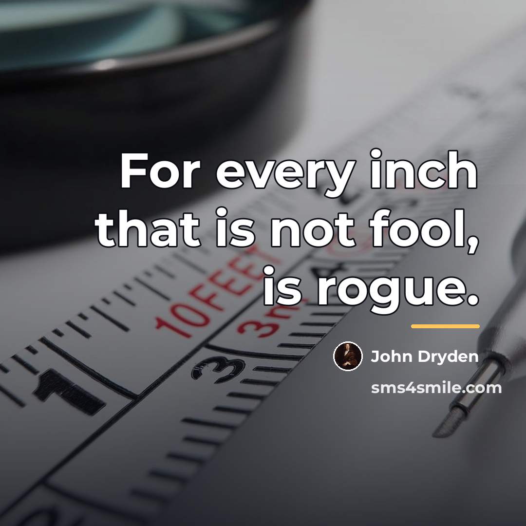 “For every inch that is not fool, is rogue.…” quote by John Dryden