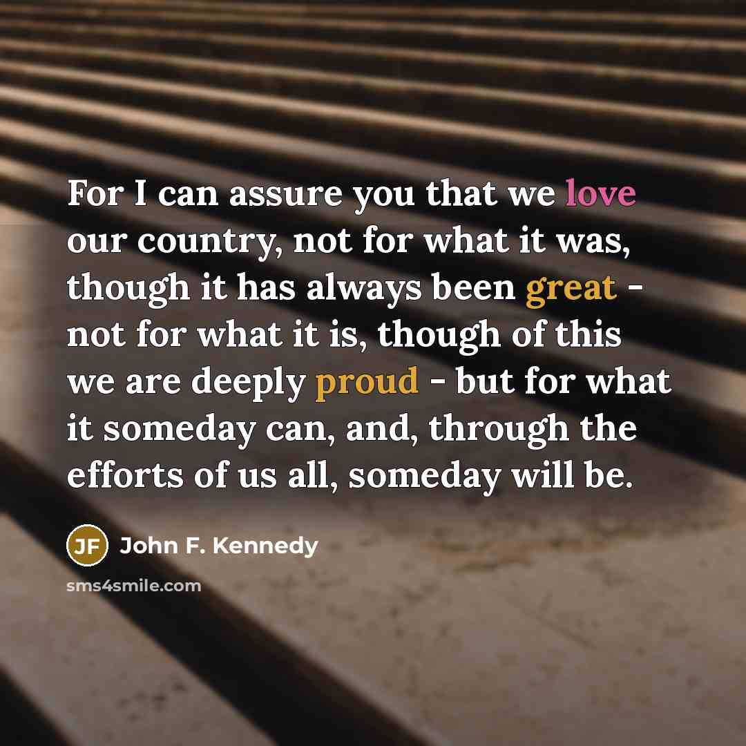 “For I can assure you that we love our country,…” quote by John F. Kennedy
