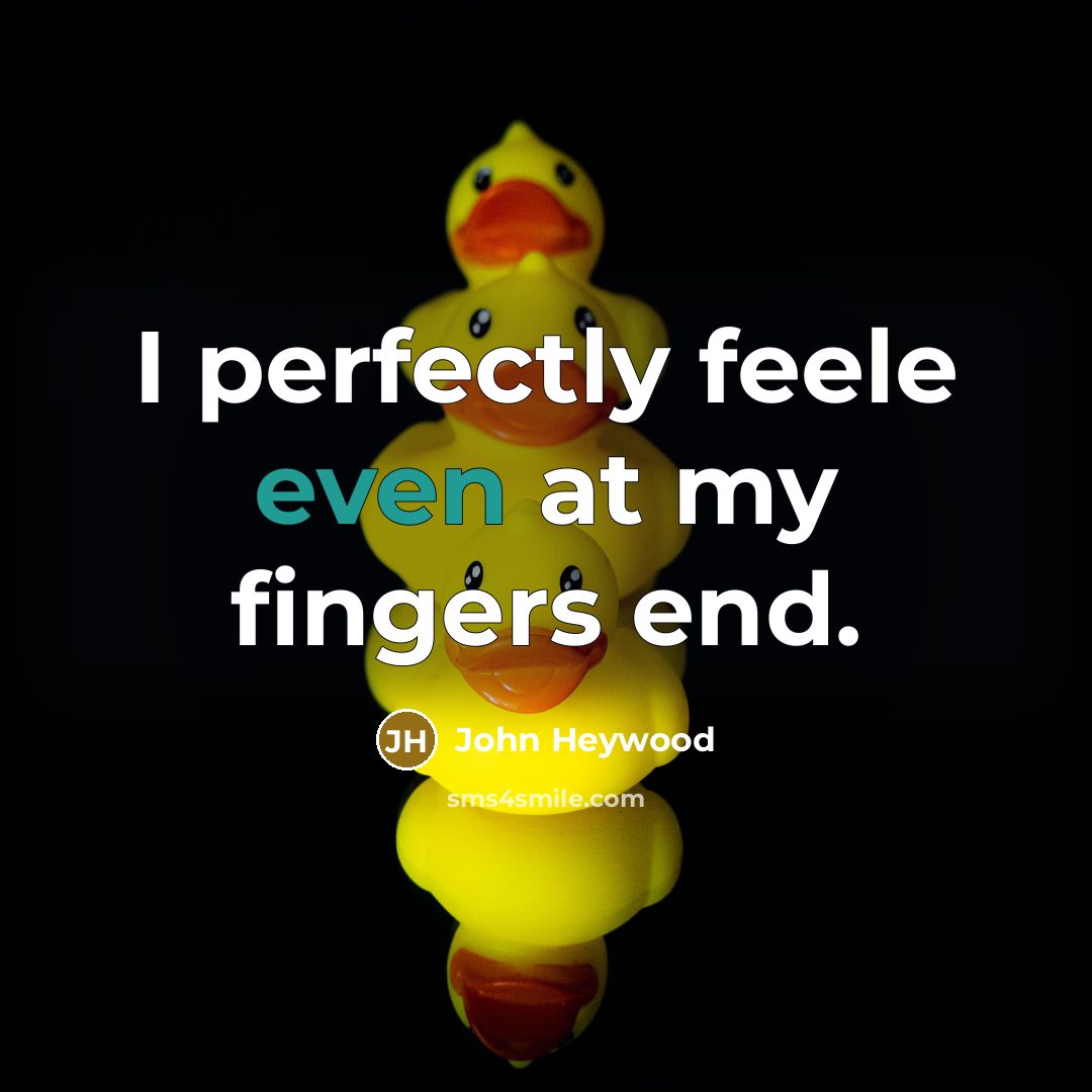 “I perfectly feele even at my fingers end.…” quote by John Heywood
