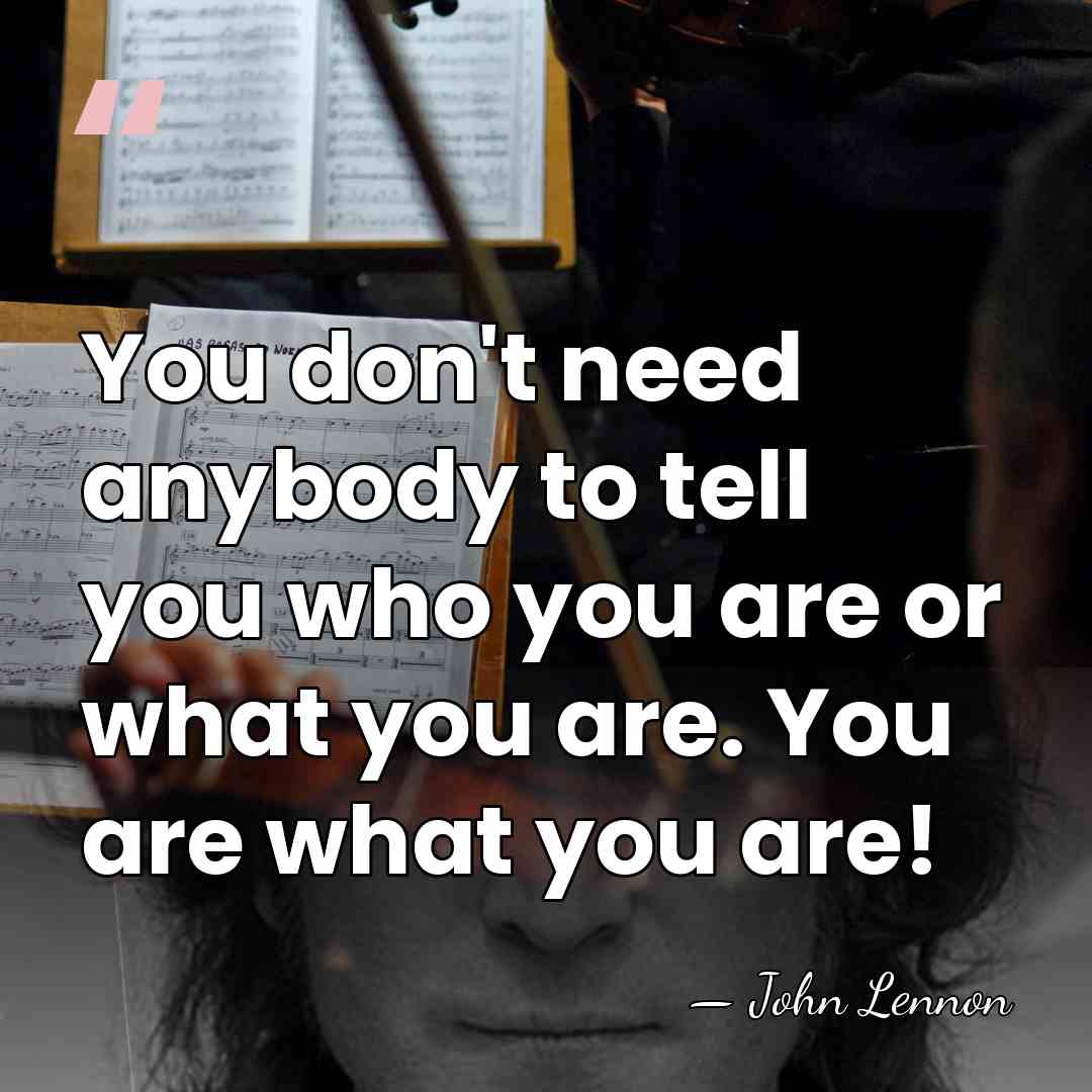 You don't need anybody to tell you who you are or what&hellip; - John Lennon