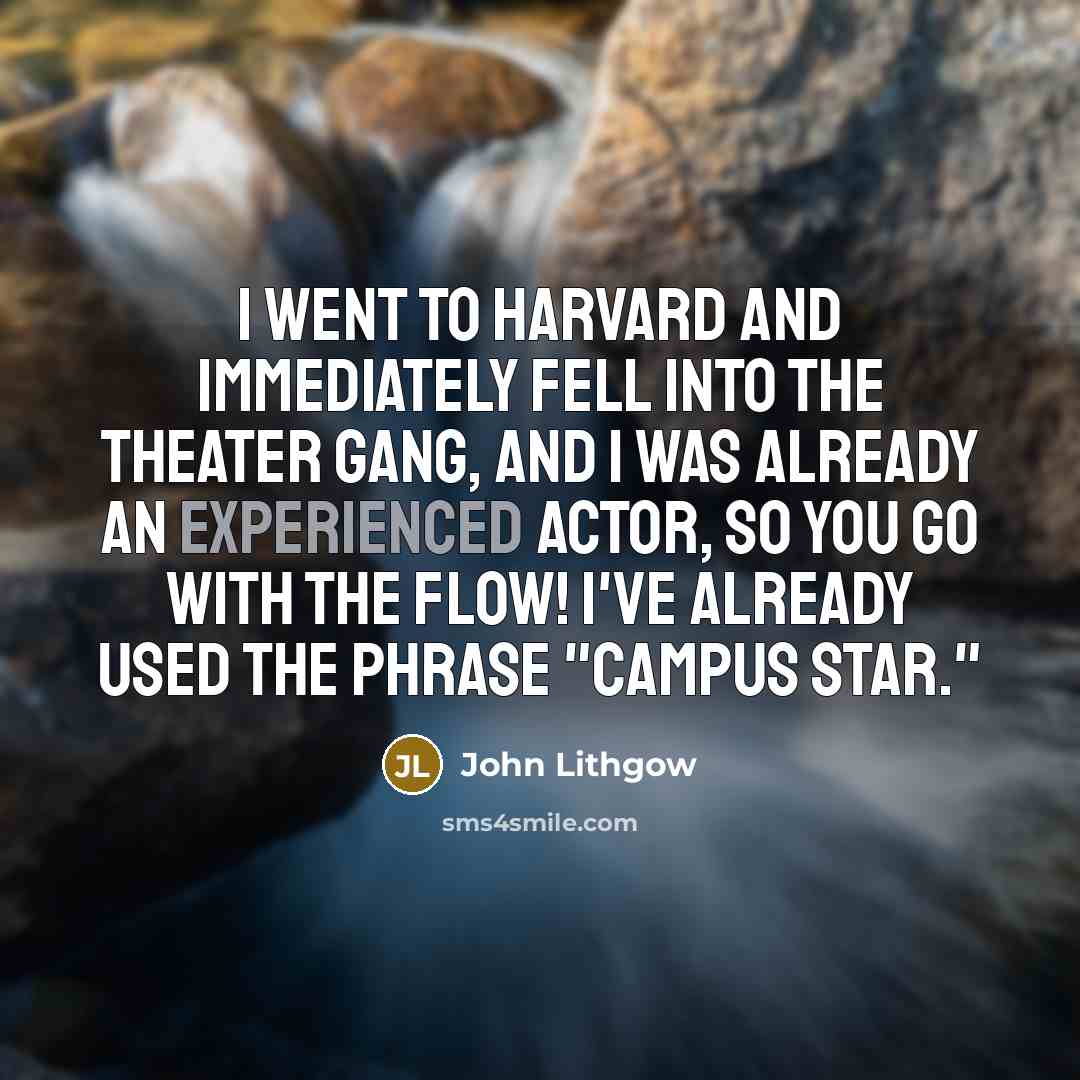“I went to Harvard and immediately fell into the theater…” quote by John Lithgow