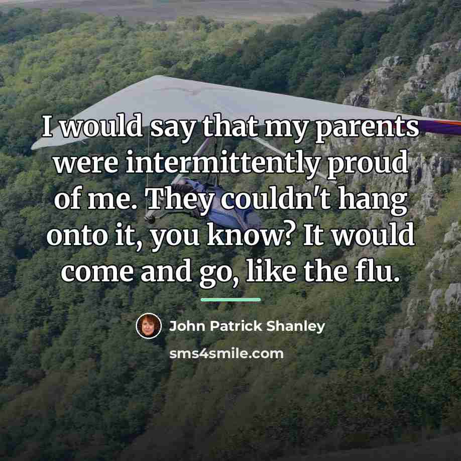 “I would say that my parents were intermittently proud of…” quote by John Patrick Shanley
