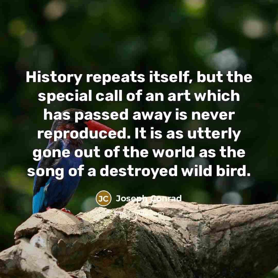 “History repeats itself, but the special call of an art…” quote by Joseph Conrad