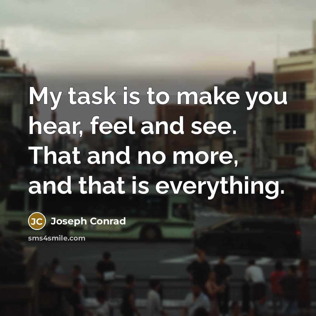 “My task is to make you hear, feel and see.…” quote by Joseph Conrad