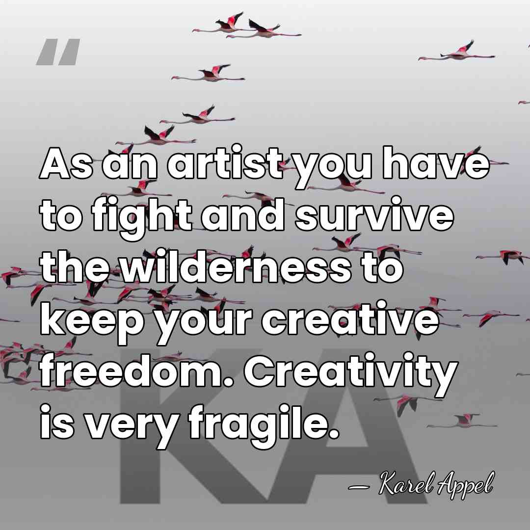 As an artist you have to fight and survive the wilderness to&hellip; - Karel Appel
