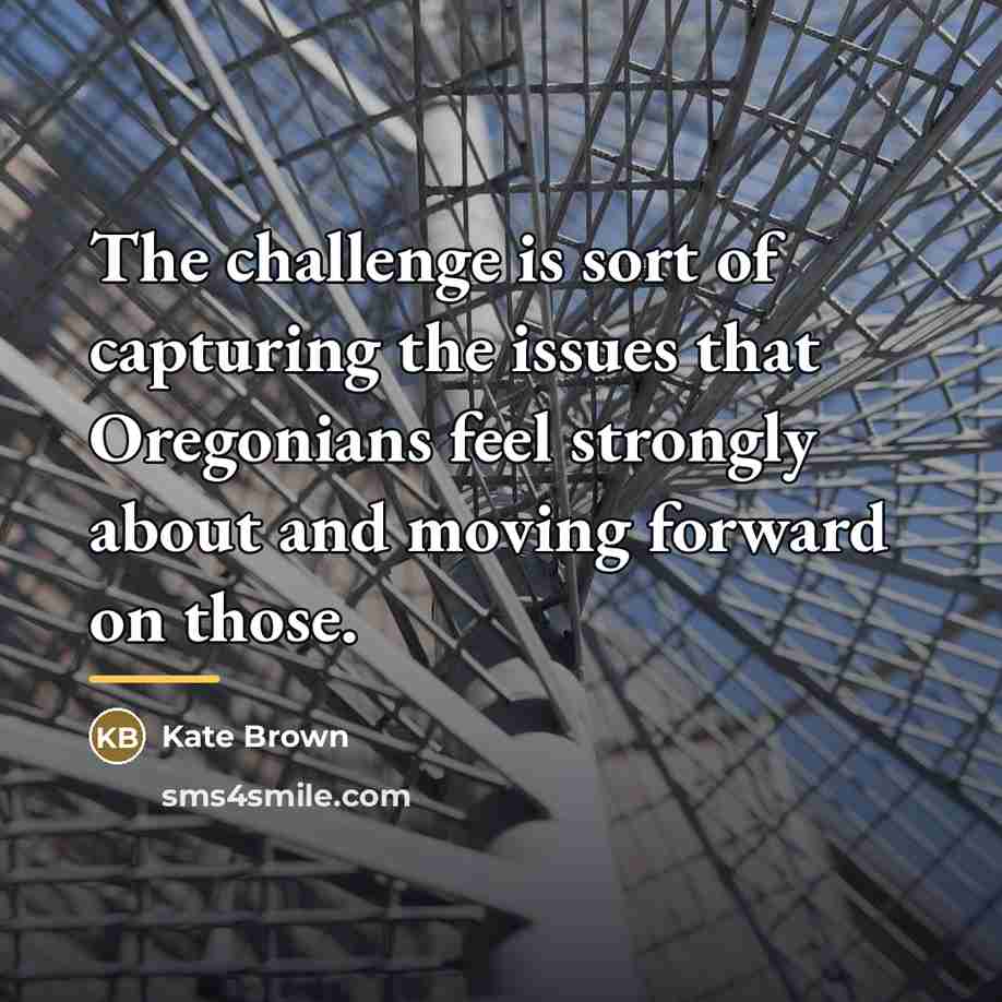 “The challenge is sort of capturing the issues that Oregonians…” quote by Kate Brown