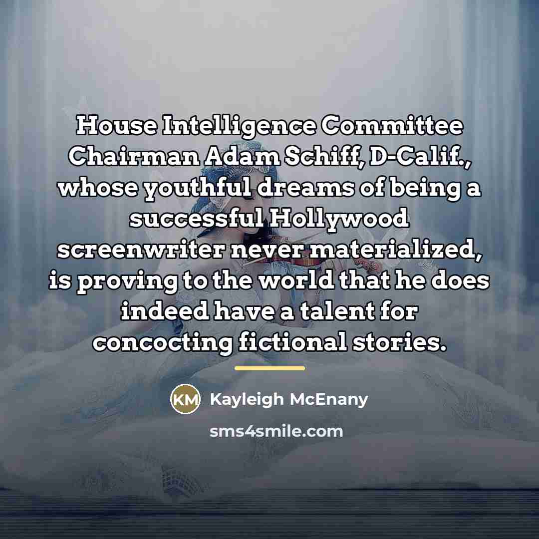 “House Intelligence Committee Chairman Adam Schiff, D-Calif., whose youthful dreams…” quote by Kayleigh McEnany