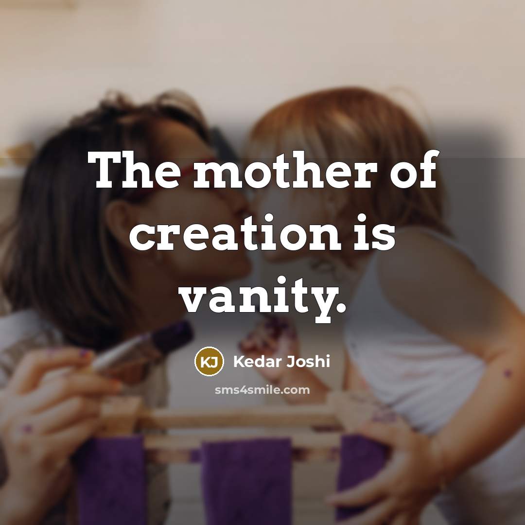 “The mother of creation is vanity.…” quote by Kedar Joshi