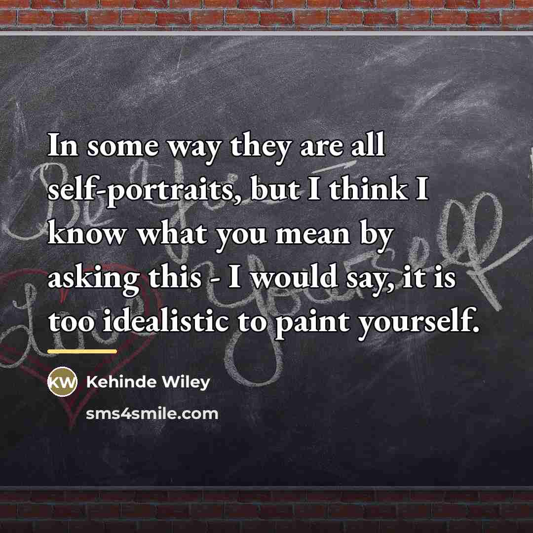 “In some way they are all self-portraits, but I think…” quote by Kehinde Wiley