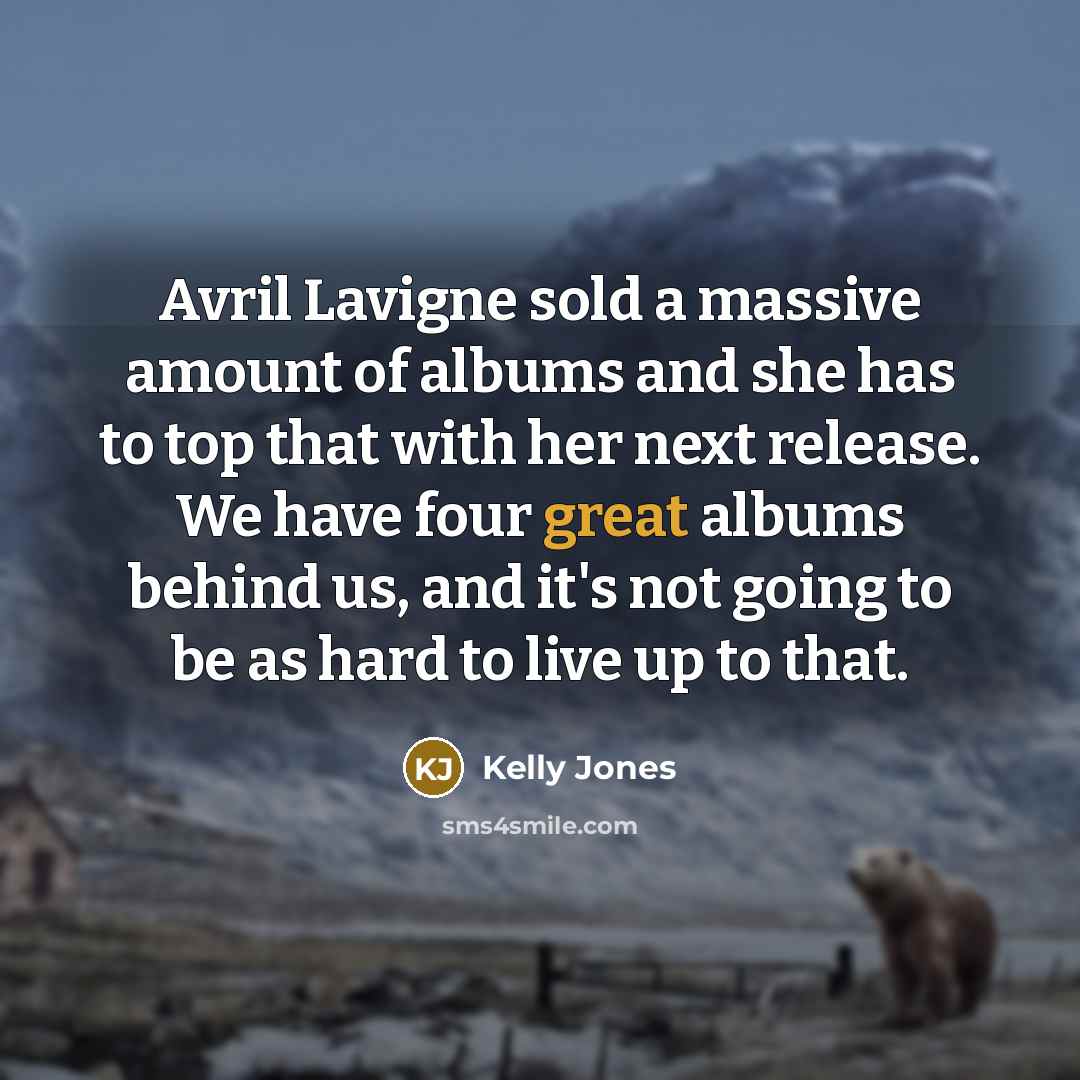 “Avril Lavigne sold a massive amount of albums and she…” quote by Kelly Jones