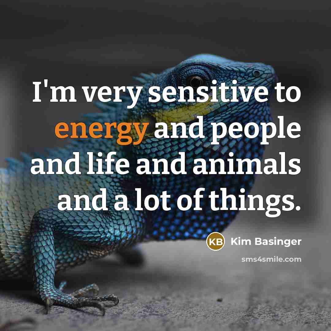 “I'm very sensitive to energy and people and life and…” quote by Kim Basinger