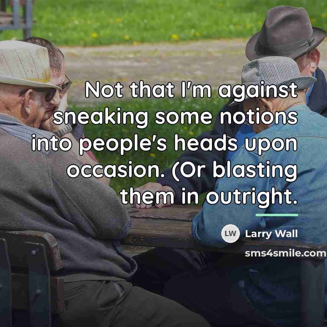 “Not that I'm against sneaking some notions into people's heads…” quote by Larry Wall