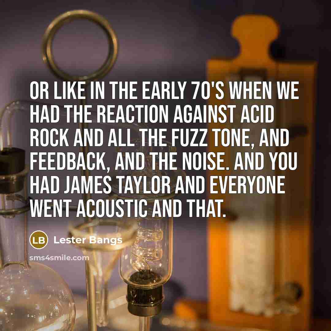“Or like in the early 70's when we had the…” quote by Lester Bangs