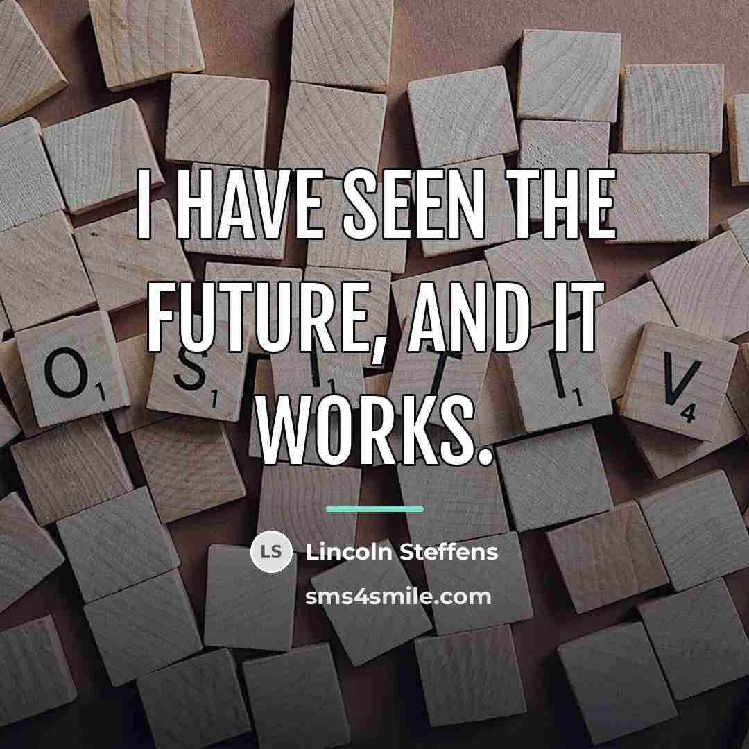 “I have seen the future, and it works.…” quote by Lincoln Steffens