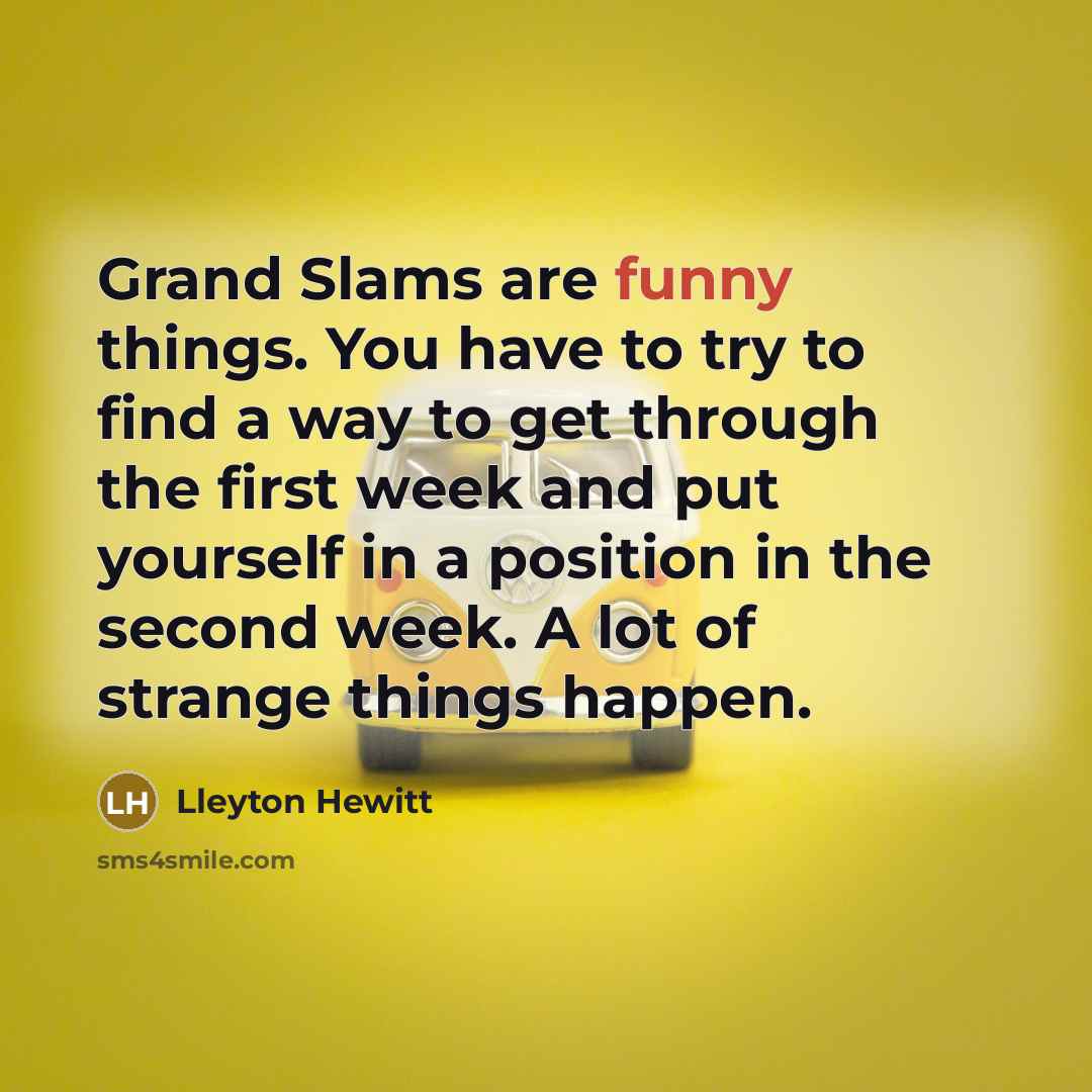 “Grand Slams are funny things. You have to try to…” quote by Lleyton Hewitt