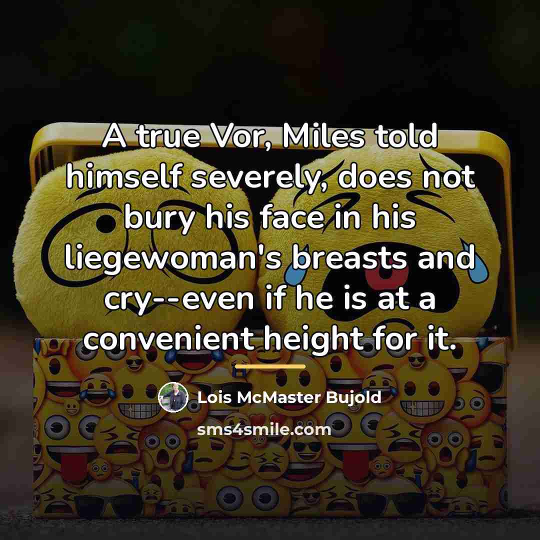 “A true Vor, Miles told himself severely, does not bury…” quote by Lois McMaster Bujold