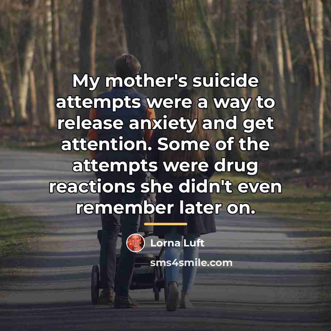 “My mother's suicide attempts were a way to release anxiety…” quote by Lorna Luft