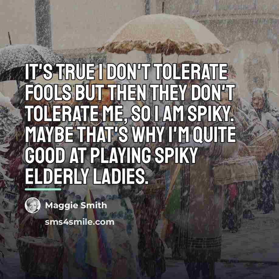 “It's true I don't tolerate fools but then they don't…” quote by Maggie Smith