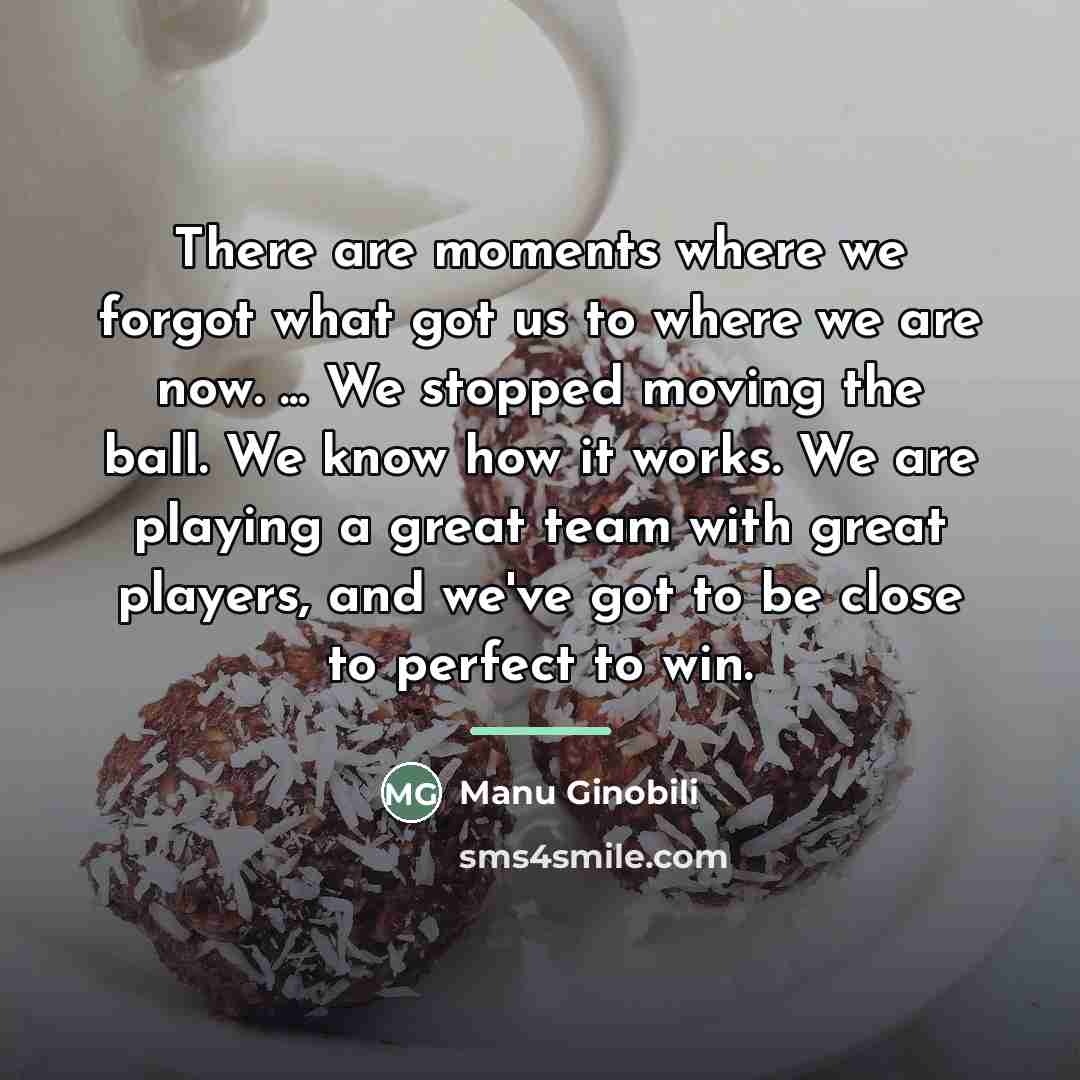 “There are moments where we forgot what got us to…” quote by Manu Ginobili