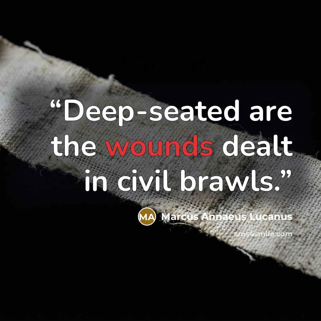 “Deep-seated are the wounds dealt in civil brawls.” quote by Marcus Annaeus Lucanus