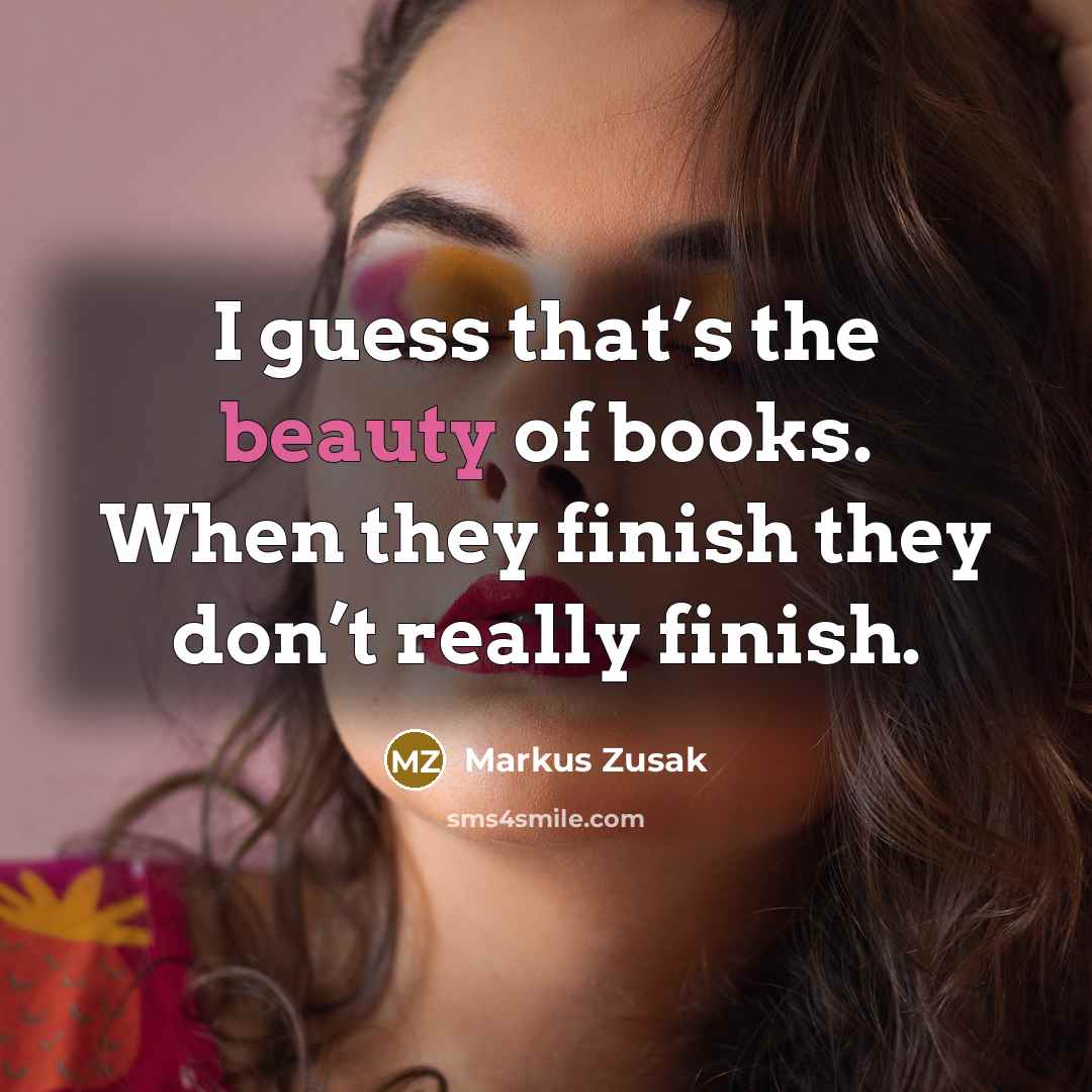 “I guess that’s the beauty of books. When they finish…” quote by Markus Zusak