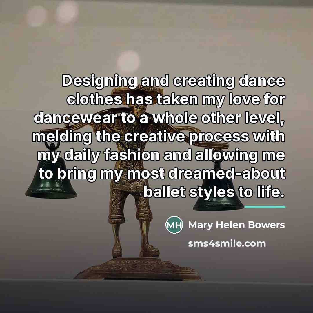 “Designing and creating dance clothes has taken my love for…” quote by Mary Helen Bowers