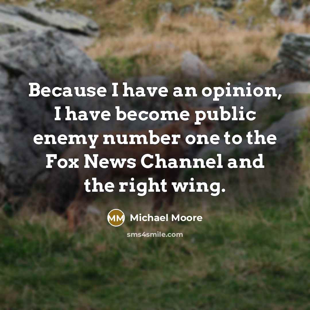 “Because I have an opinion, I have become public enemy…” quote by Michael Moore