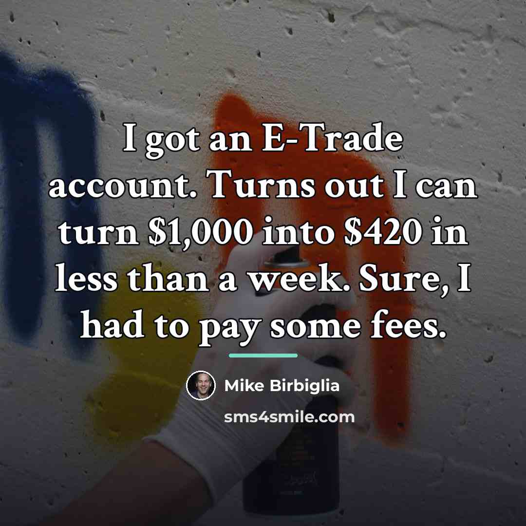 “I got an E-Trade account. Turns out I can turn…” quote by Mike Birbiglia