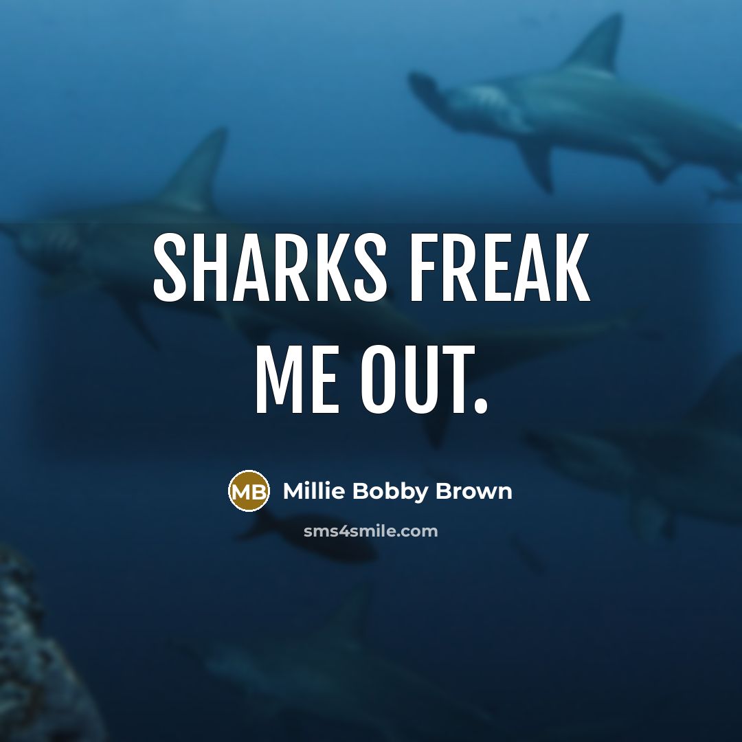 “Sharks freak me out.…” quote by Millie Bobby Brown