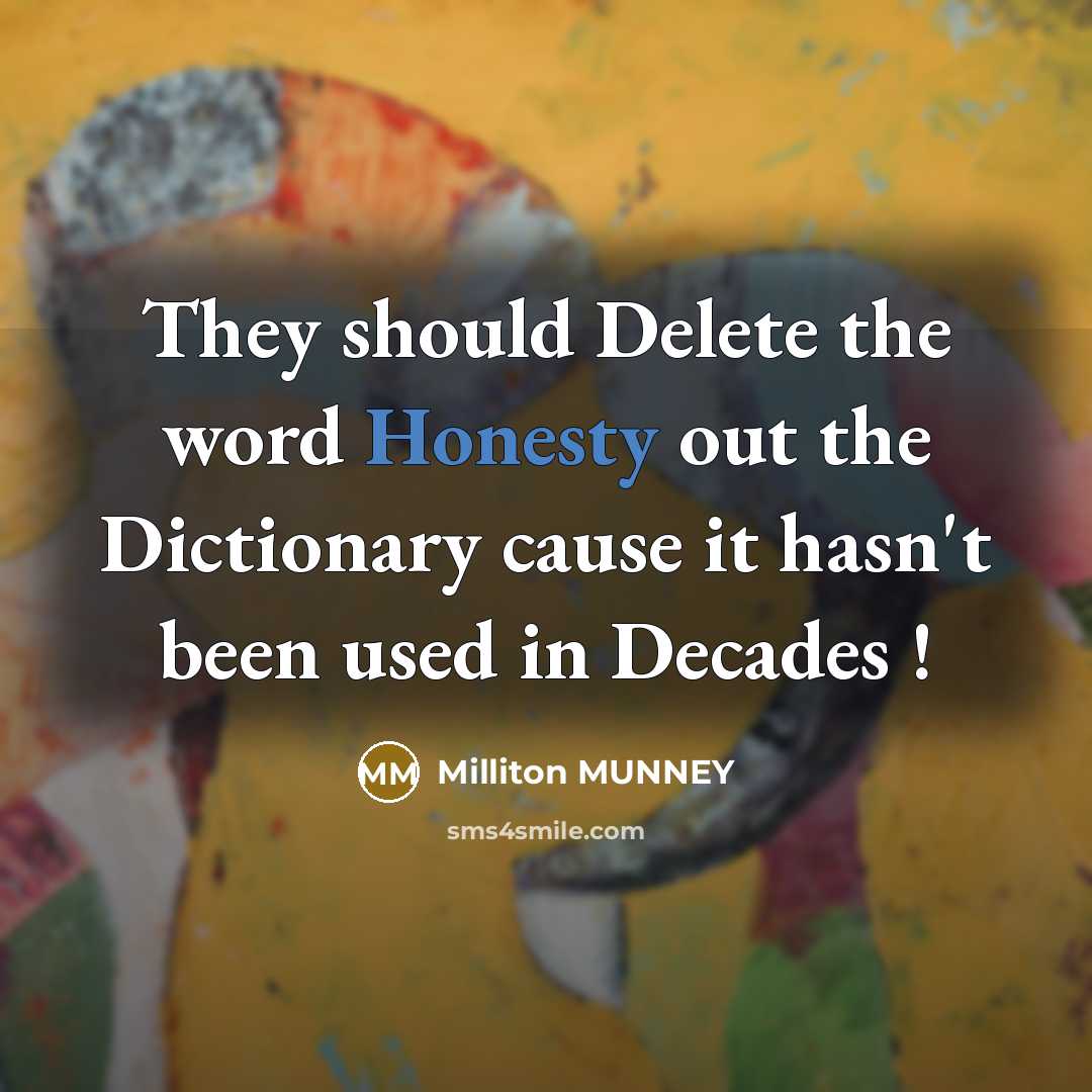 “They should Delete the word Honesty out the Dictionary cause it hasn't been used in Decades !” quote by Milliton Munney