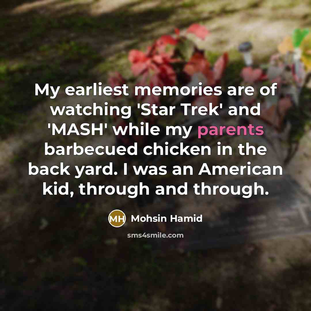 “My earliest memories are of watching 'Star Trek' and 'MASH'…” quote by Mohsin Hamid