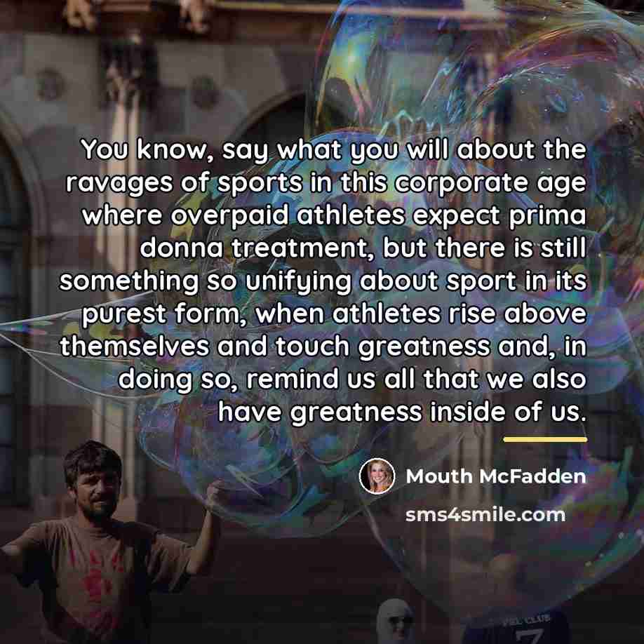 “You know, say what you will about the ravages of…” quote by Mouth McFadden