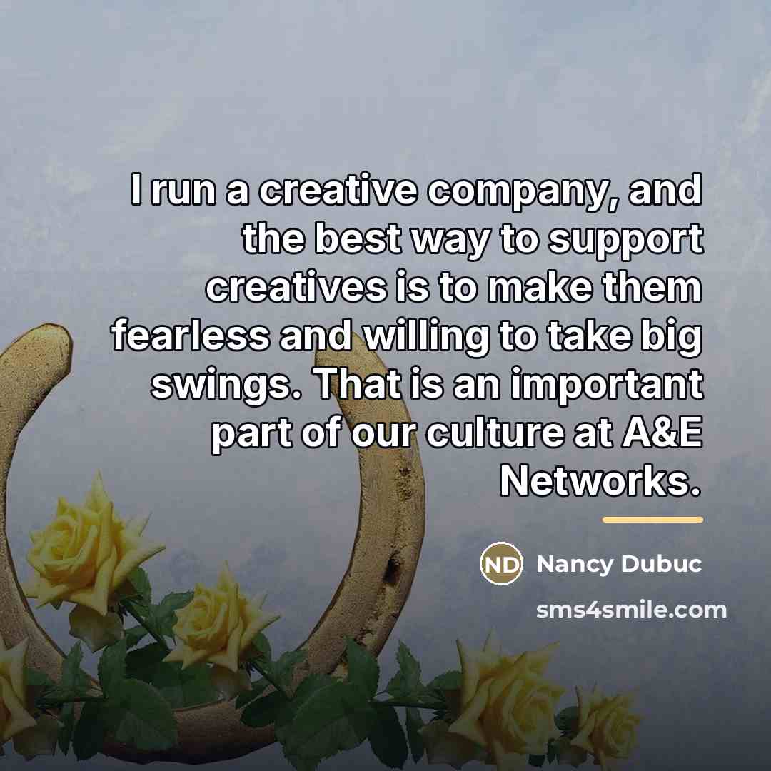 “I run a creative company, and the best way to…” quote by Nancy Dubuc