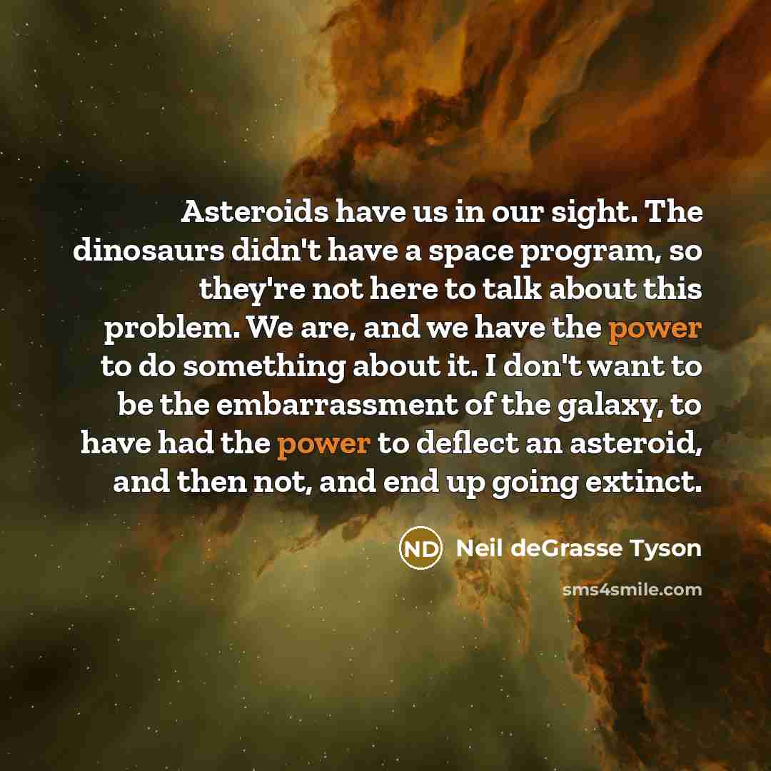 “Asteroids have us in our sight. The dinosaurs didn't have…” quote by Neil deGrasse Tyson