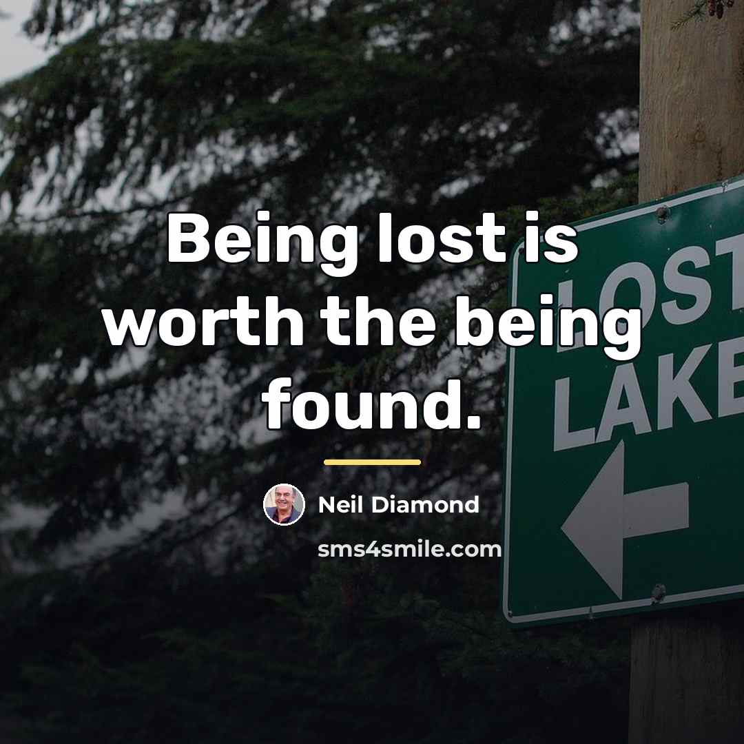 “Being lost is worth the being found.…” quote by Neil Diamond