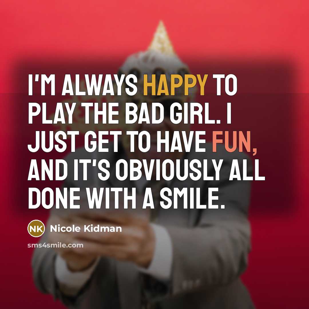 “I'm always happy to play the bad girl. I just…” quote by Nicole Kidman