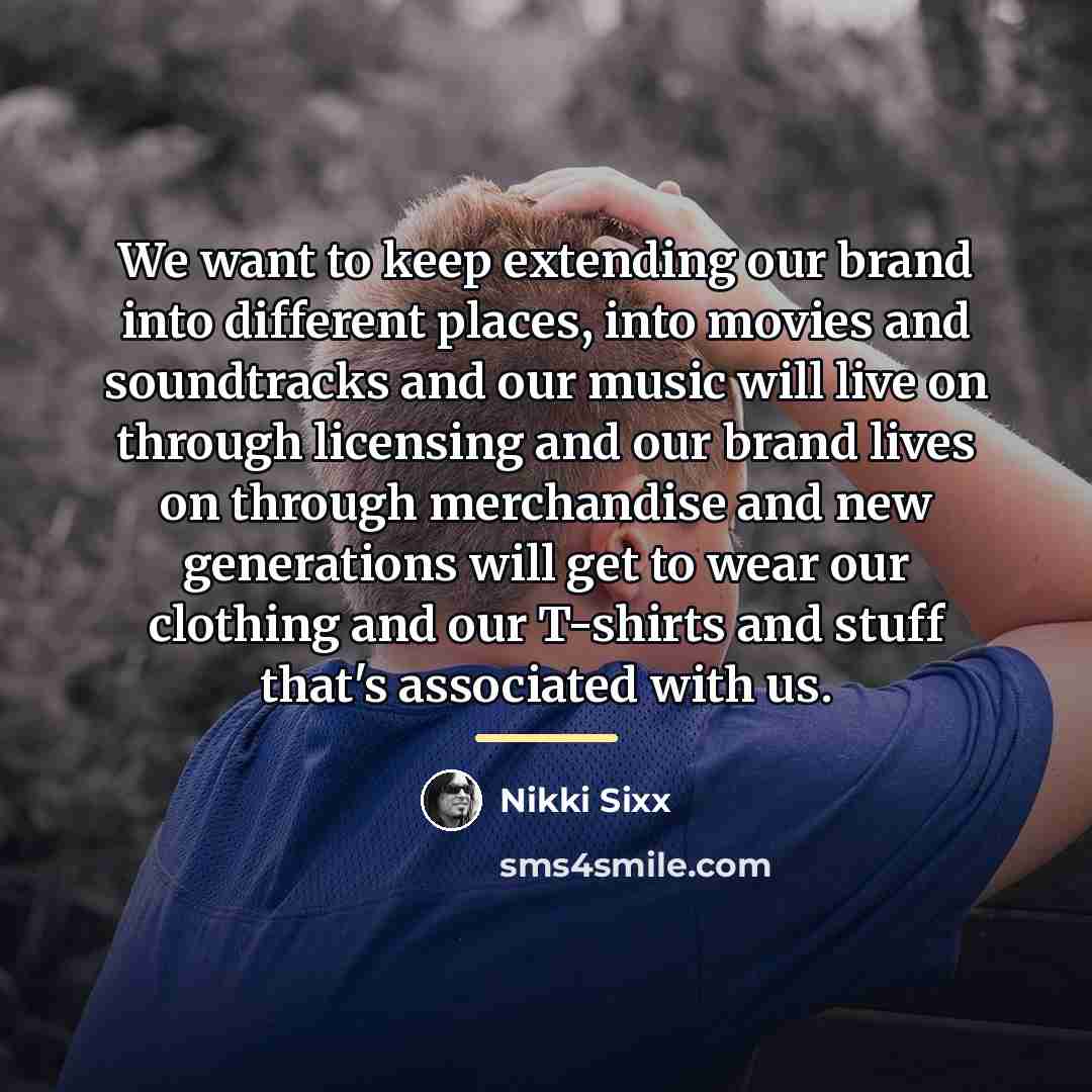 “We want to keep extending our brand into different places,…” quote by Nikki Sixx