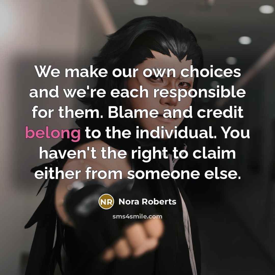 “We make our own choices and we're each responsible for…” quote by Nora Roberts
