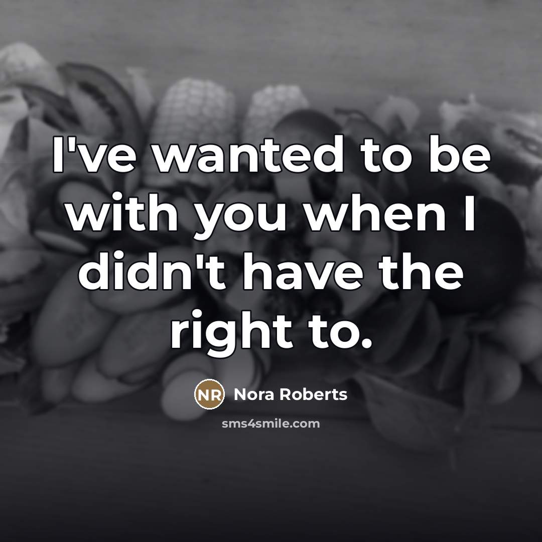 “I've wanted to be with you when I didn't have…” quote by Nora Roberts
