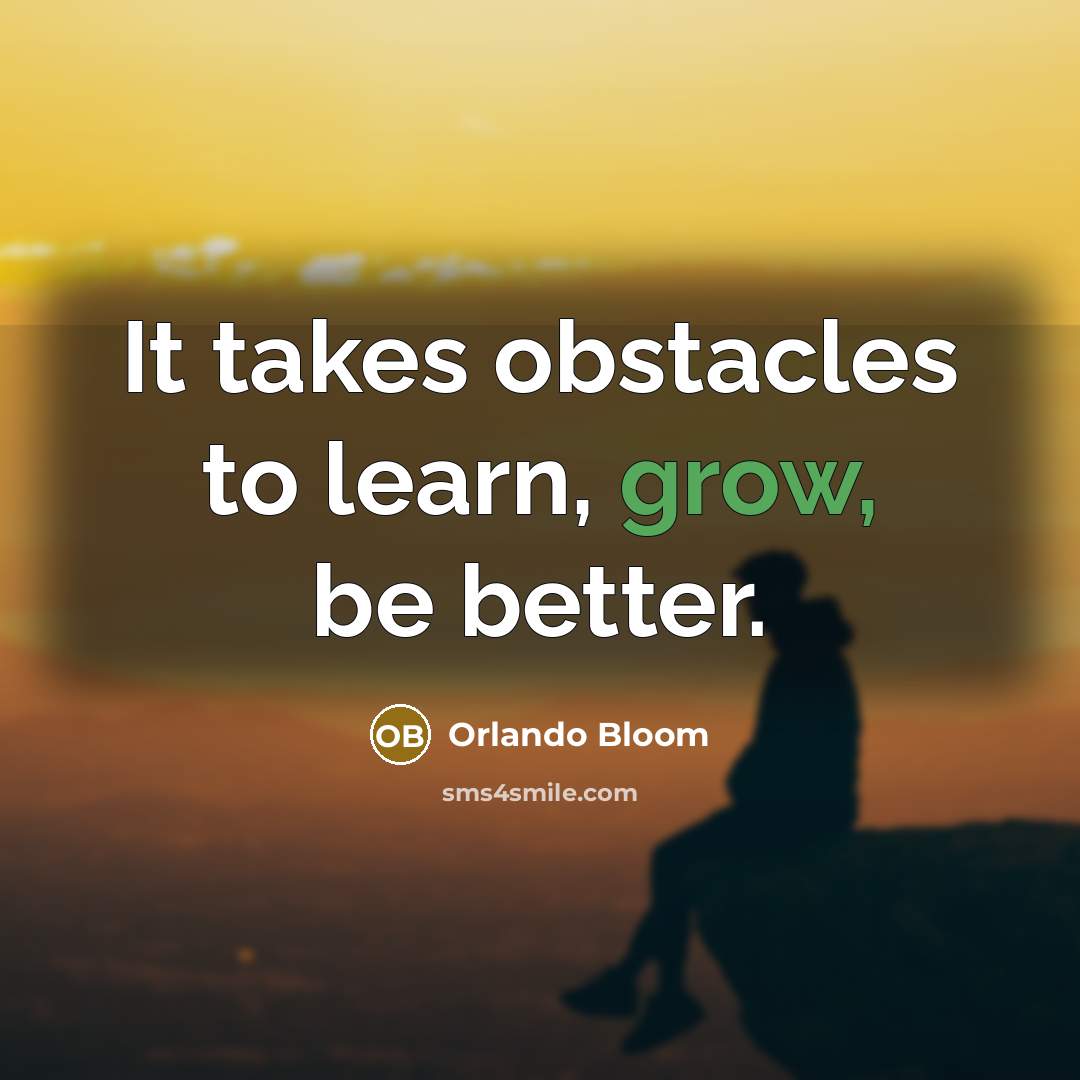 “It takes obstacles to learn, grow, be better.…” quote by Orlando Bloom