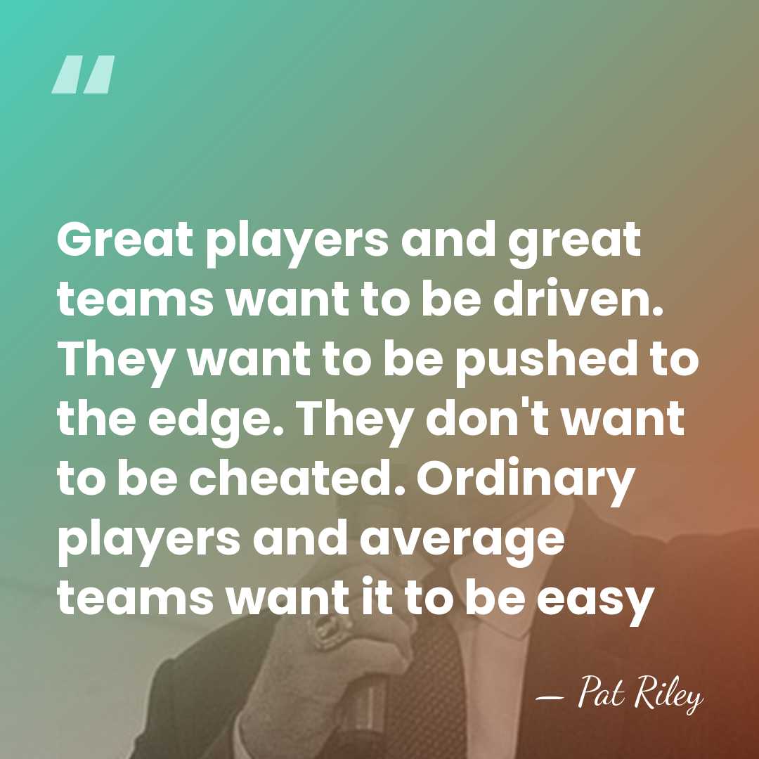 Great players and great teams want to be driven. They want to&hellip; - Pat Riley