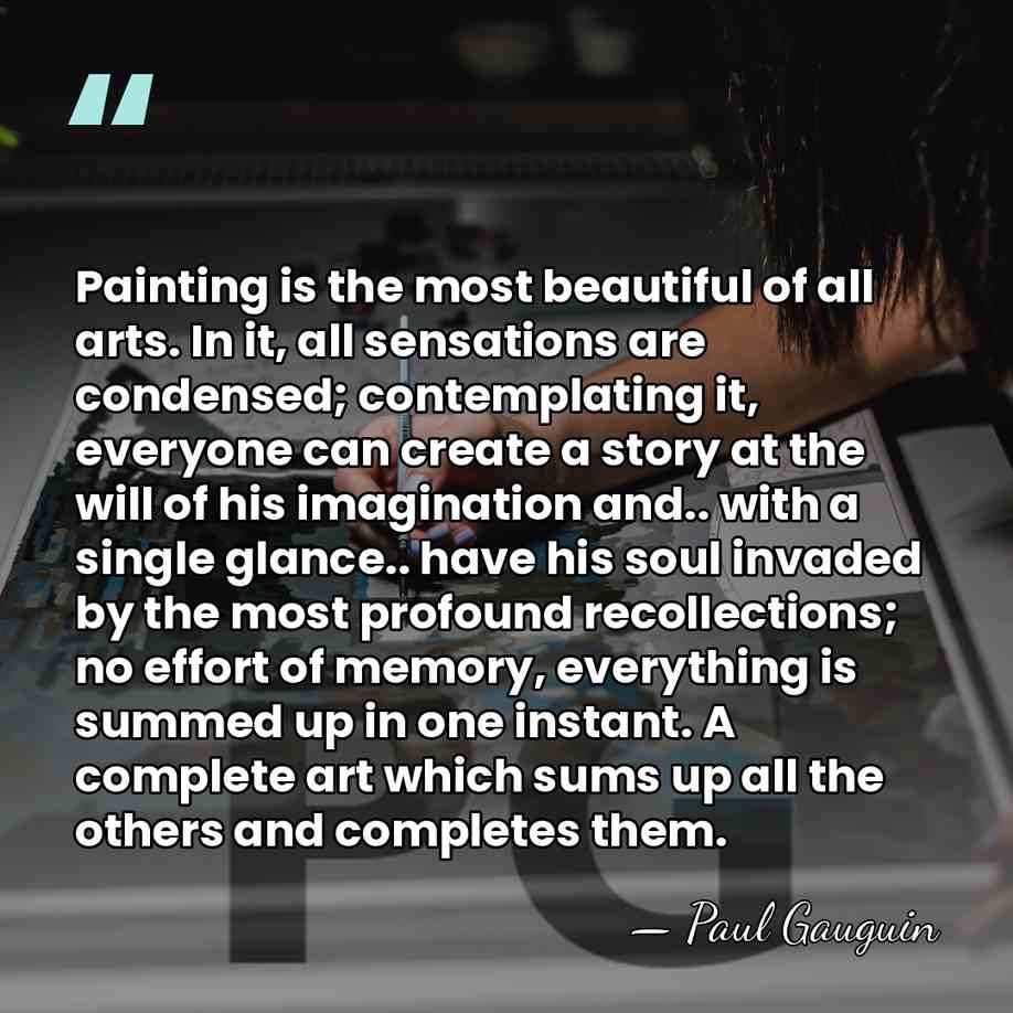 Painting is the most beautiful of all arts. In it, all sensations&hellip; - Paul Gauguin