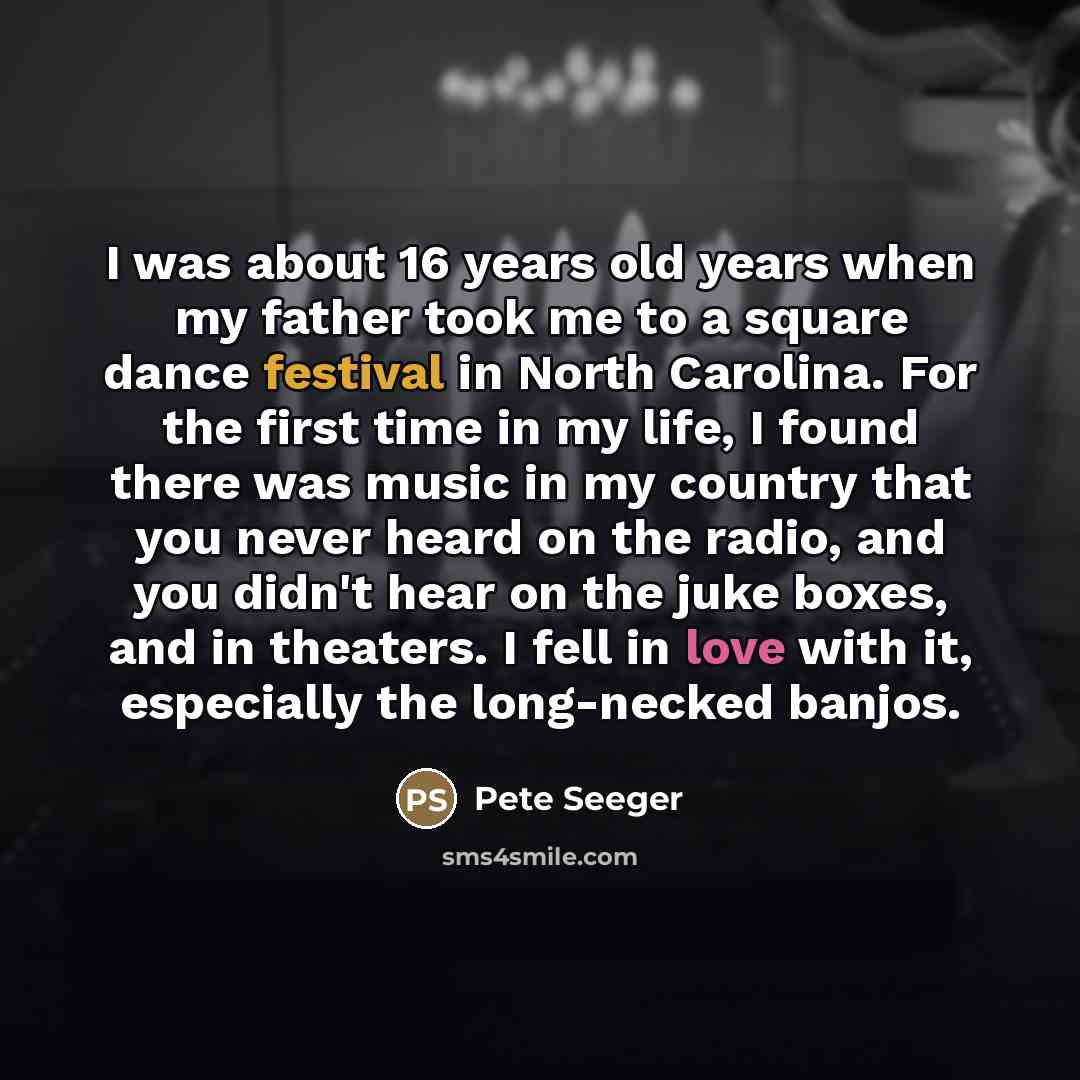 “I was about 16 years old years when my father…” quote by Pete Seeger