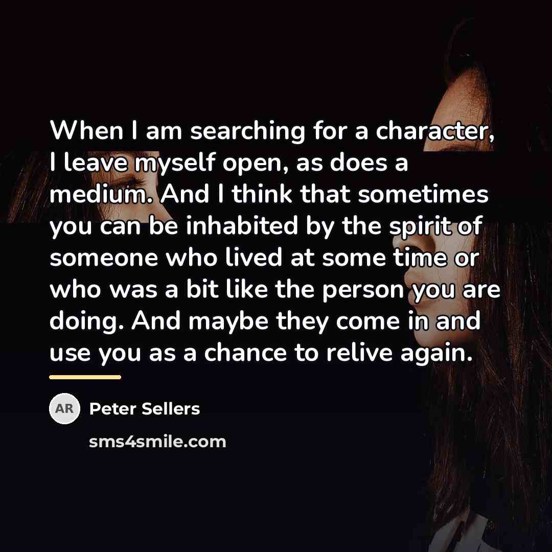 “When I am searching for a character, I leave myself…” quote by Peter Sellers