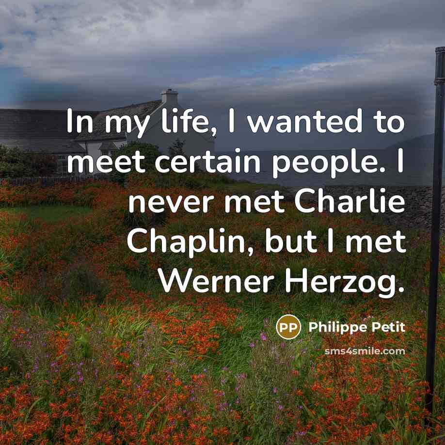 “In my life, I wanted to meet certain people. I…” quote by Philippe Petit