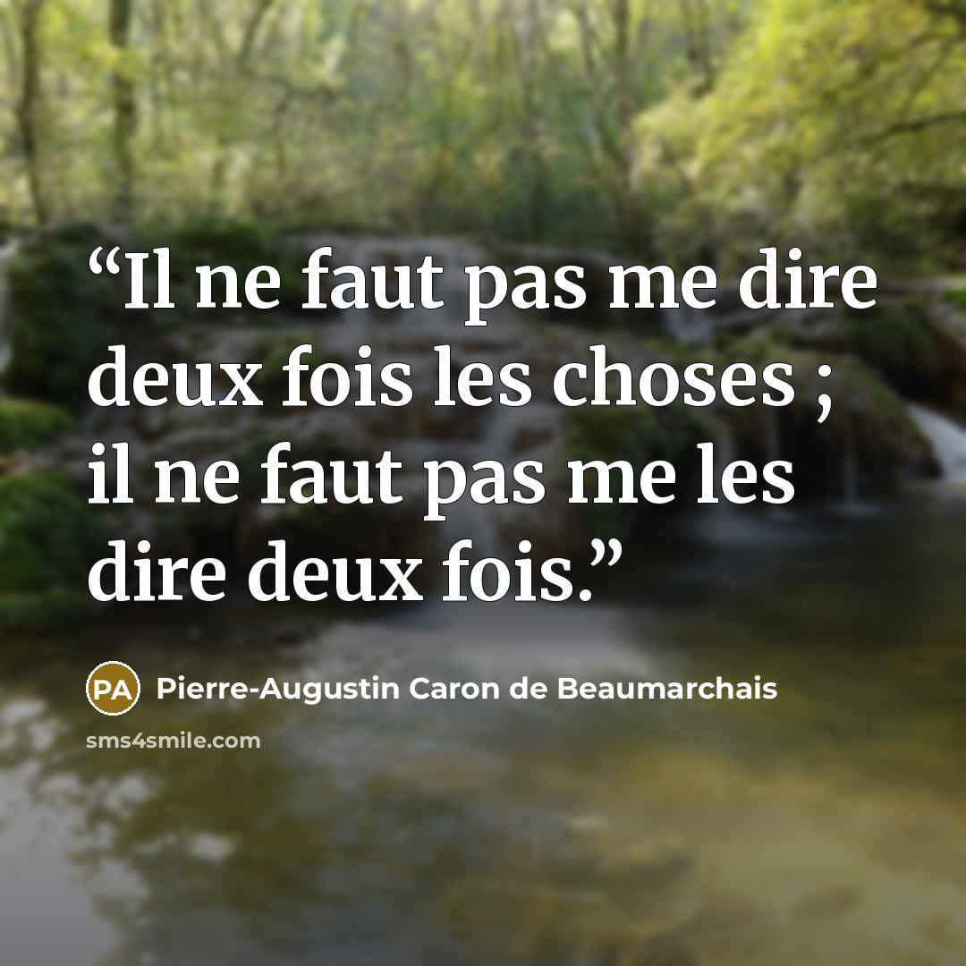 “Il ne faut pas me dire deux fois les choses ; il ne faut pas me les dire deux fois.” quote by Pierre-Augustin Caron de Beaumarchais